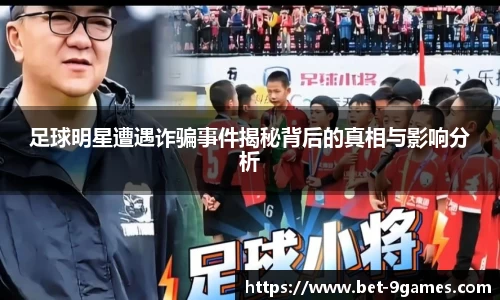足球明星遭遇诈骗事件揭秘背后的真相与影响分析