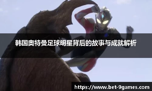 韩国奥特曼足球明星背后的故事与成就解析